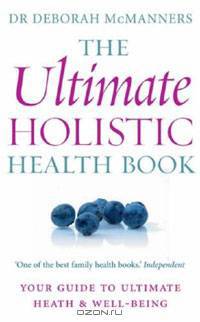 The Ultimate Holistic Health Book: Your Guide to Ultimate Health & Wellbeing