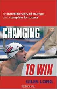 Changing to Win: An Incredible Story of Courage and a Template for Success