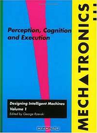 Mechatronics: Designing Intelligent Machines, Volume 1, Perception, Cognition and Execution