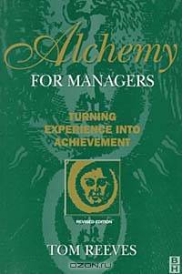Alchemy for Managers : Turning experience into achievement