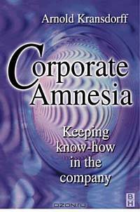 Corporate Amnesia: Keeping Know-How in the Company