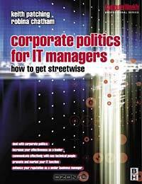 Corporate Politics for IT Managers: How to get Streetwise (Computer Weekly Professional Series)