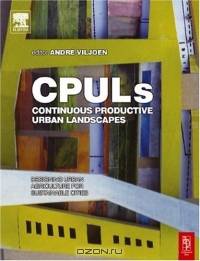 Continuous Productive Urban Landscapes : Designing Urban Agriculture for Sustainable Cities