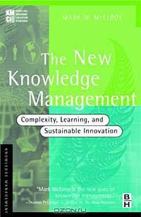 The New Knowledge Management : Complexity, Learning, and Sustainable Innovation