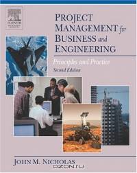 Project Management for Business and Engineering, Second Edition : Principles and Practice