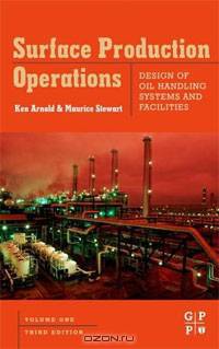 Surface Production Operations: Volume 1: Design of Oil Handling Systems and Facilities