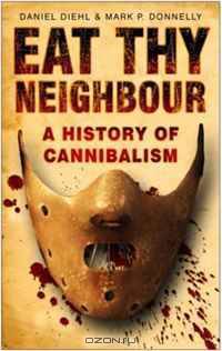 Eat Thy Neighbour: A History of Cannibalism