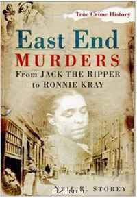East End Murders: From Jack the Ripper to Ronnie Kray (True Crime History)