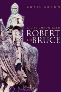 Robert the Bruce: A Life Chronicled