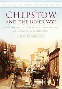 Chepstow and the River Wye (Britain in Old Photographs)