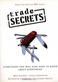 Trade Secrets: Everything You Will Ever Need to Know about Everything