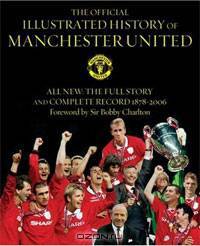 The Official Illustrated History of Manchester United: All New: The Full Story and Complete Record 1878-2006