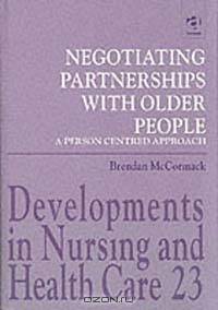 Negotiating Partnerships With Older People: A Person-Centred Approach (Developments in Nursing and Health Care)