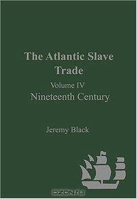 The Atlantic Slave Trade: Nineteenth Century (The Atlantic Slave Trade)