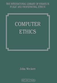 Computer Ethics (The International Library of Essays in Public and Professional Ethics) (The International Library of Essays in Public and Professional Ethics)