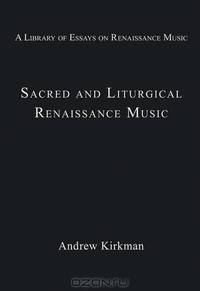 Sacred and Liturgical Renaissance Music (A Library of Essays on Renaissance Music)