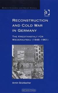 Reconstruction and Cold War in Germany: The Kreditanstalt Fur Wiederaufbau (1948-1961) (Modern Economic and Social History Series.)