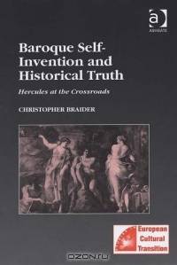 Baroque Self-Invention and Historical Truth: Hercules at the Crossroads (Studies in European Cultural Transition)