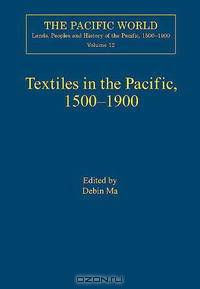 Textiles In The Pacific, 1500-1900 (The Pacific World, Lands, Peoples and History of the Pacific, 1500-1900)