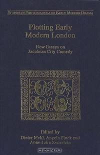 Plotting Early Modern London: New Essays on Jacobean City Comedy (Studies in Performance and Early Modern Drama)