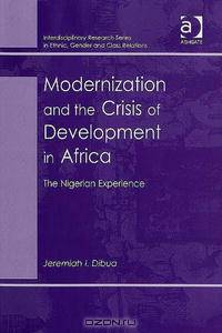Modernization And the Crisis of Development in Africa: The Nigerian Experience (Interdisciplinary Research Series in Ethnic, Gender and Class Relations)