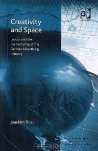 Creativity And Space: Labour And The Restructuring Of The German Advertising Industry (Ashgate Economic Geography)