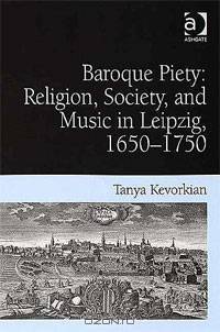 Baroque Piety: Religion, Society, and Music in Leipzig, 16501750