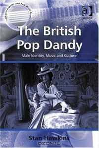 The British Pop Dandy: Male Identity, Music and Culture (Ashgate Popular and Folk Music Series)
