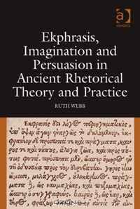 Ekphrasis, Imagination and Persuasion in Ancient Rhetorical Theory and Practice
