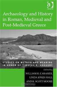 Archaeology and History in Roman, Medieval and Post-Medieval Greece: Studies on Method and Meaning in Honor of Timothy E. Gregory