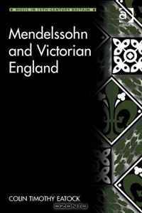Mendelssohn and Victorian England (Music in Nineteenth-Century Britain)