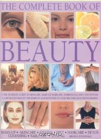 The Complete Book of Beauty : The complete professional guide to skin-care, make-up, haircare, hairstyling, fitness, body toning, diet, health and vitality