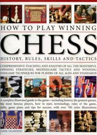 How To Play Winning Chess: History, Rules, Skills & Tactics: A Complete Illustrated Guide To The Game - Including History, The Greatest Games, The ... Success, With Over 700 Colour Illustrations