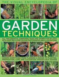 The Visual Encyclopedia of Garden Techniques: All the essential garden tasks shown step by step, with 950 color photographs and illustrations