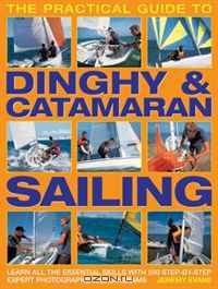 The Practical Guide to Dinghy & Catamaran Sailing: Learn all the essential skills with 600 step-by-step expert photographs and diagrams