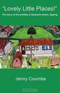 "Lovely Little Places!" - The story of the prefabs at Stewards Green, Epping.