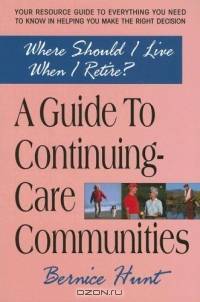 Where Should I Live When I Retire?: A Guide To Continuing-Care Communities
