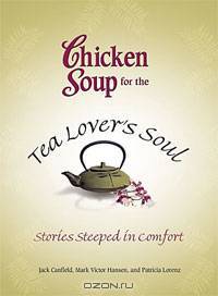 Chicken Soup for the Tea Lovers Soul: Stories Steeped in Comfort