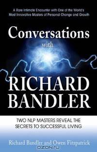 Conversations with Richard Bandler: Two NLP Masters Reveal the Secrets to Successful Living