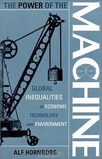 The Power of the Machine: Global Inequalities of Economy, Technology, and Environment