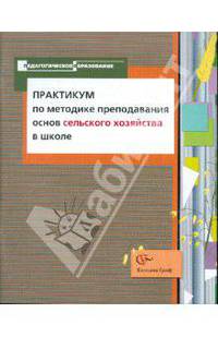Практикум по методике преподавания основ сельского хозяйства в школе. Учебно-методическое пособие