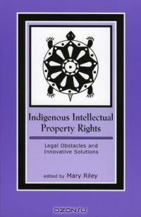 Indigenous Intellectual Property Rights: Legal Obstacles and Innovative Solutions : Legal Obstacles and Innovative Solutions (Contemporary Native American Communities)
