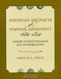 American Artifacts of Personal Adornment, 1680-1820: A Guide To Identification And Interpretation (American Association for State and Local History Book Series)