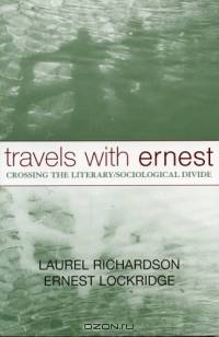 Travels with Ernest: Crossing the Literary/Sociological Divide : Crossing the Literary/Sociological Divide (Ethnographic Alternatives Book Series, V. 16)