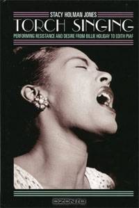 Torch Singing: Performing Resistance and Desire from Billie Holiday to Edith Piaf