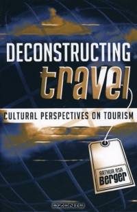 Deconstructing Travel: Cultural Perspectives on Tourism : Cultural Perspectives on Tourism