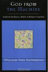 God from the Machine: Artifical Intelligence Models of Religious Cognition (Cognitive Science of Religion Series)