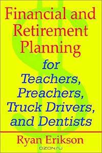 Financial and Retirement Planning for Teachers, Preachers, Truck Drivers and Dentists