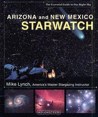 Arizona and New Mexico StarWatch: The Essential Guide to Our Night Sky