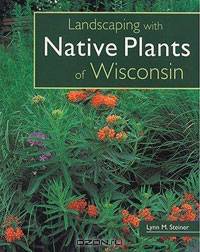 Landscaping with Native Plants of Wisconsin